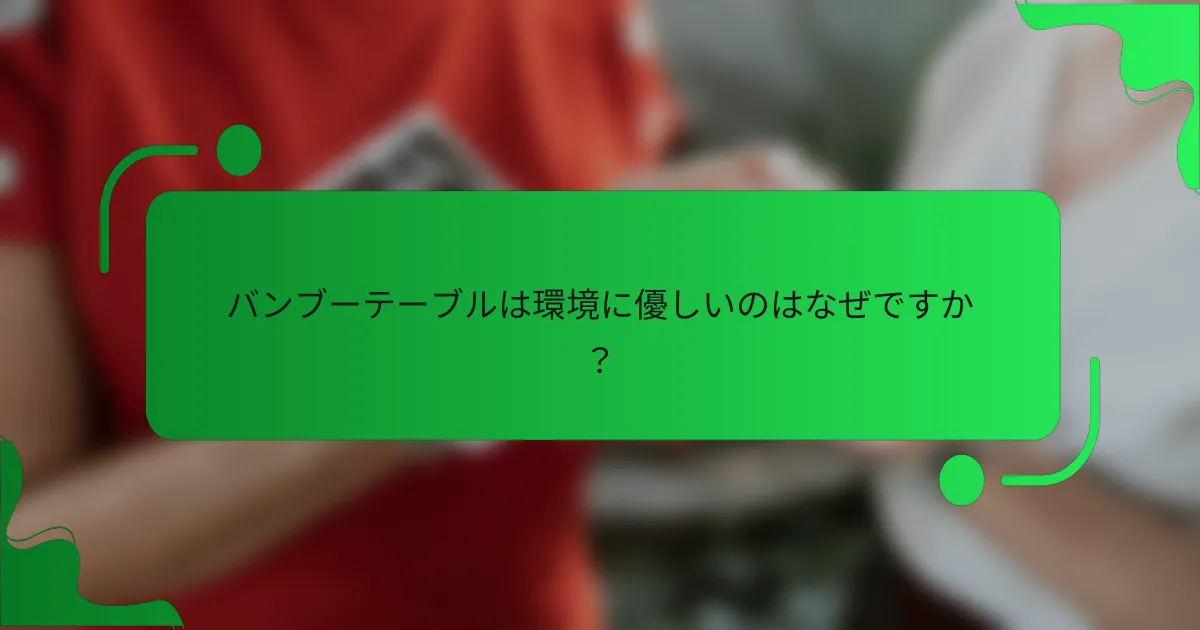 バンブーテーブルは環境に優しいのはなぜですか？