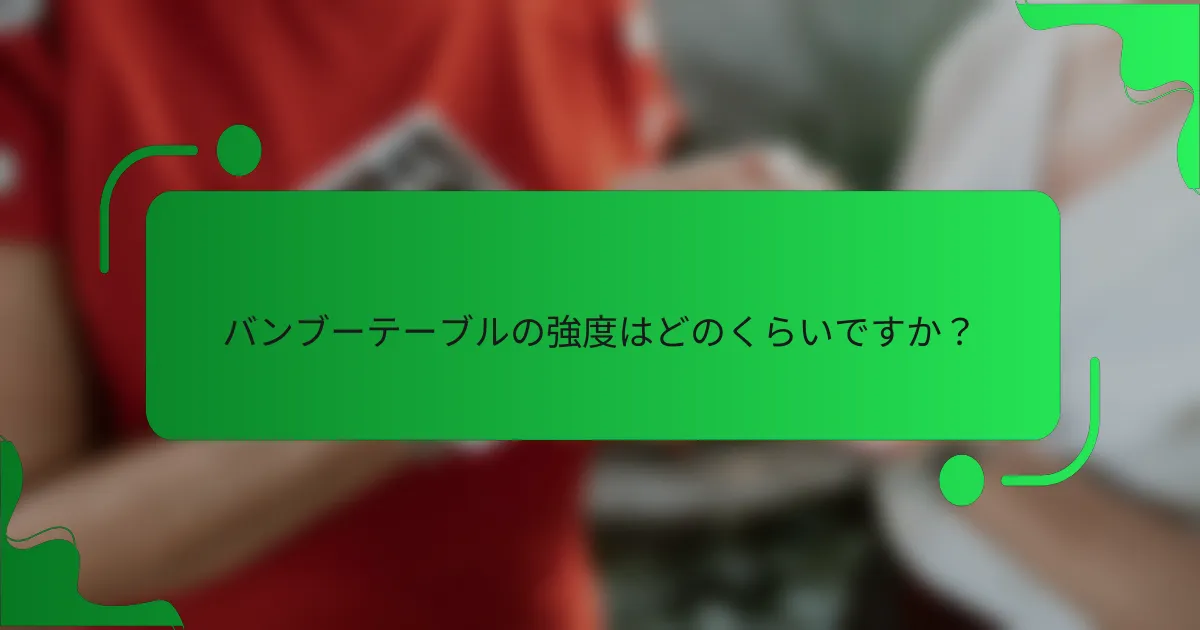バンブーテーブルの強度はどのくらいですか？