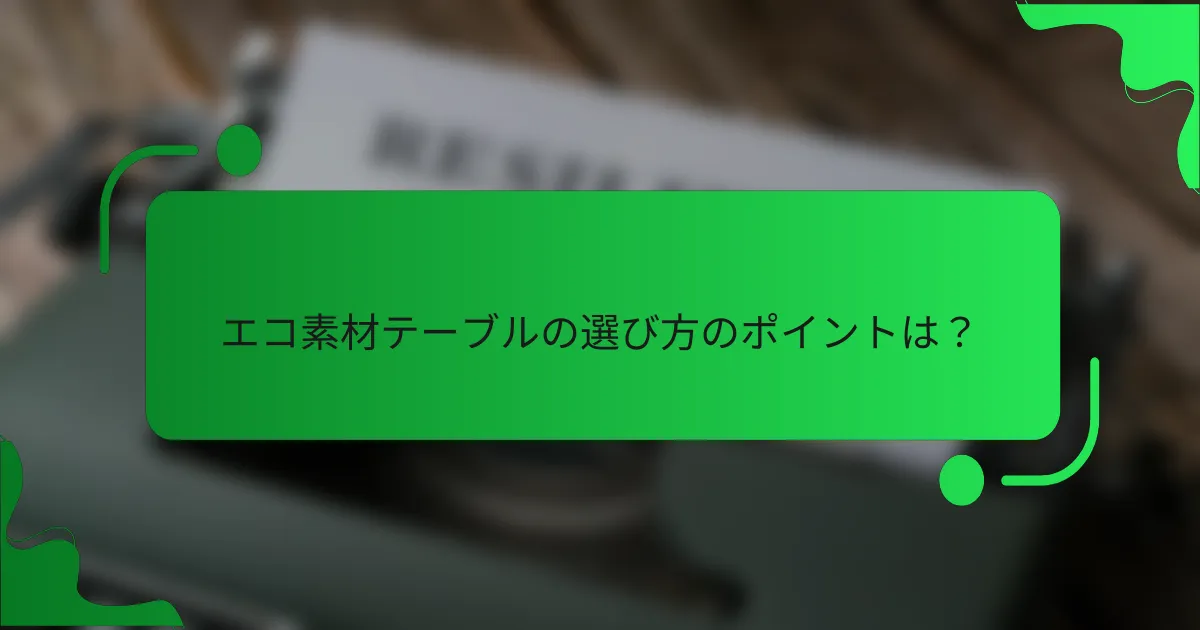 エコ素材テーブルの選び方のポイントは？
