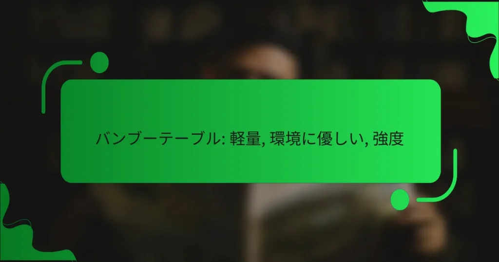 バンブーテーブル: 軽量, 環境に優しい, 強度