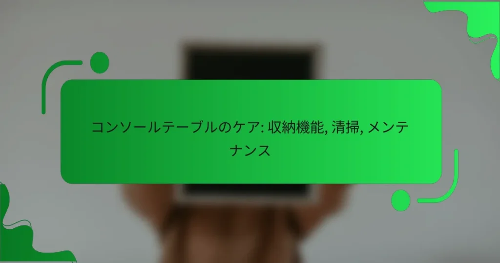 コンソールテーブルのケア: 収納機能, 清掃, メンテナンス