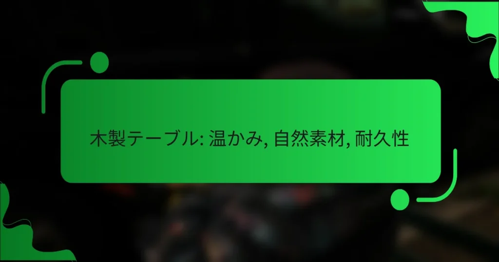 木製テーブル: 温かみ, 自然素材, 耐久性