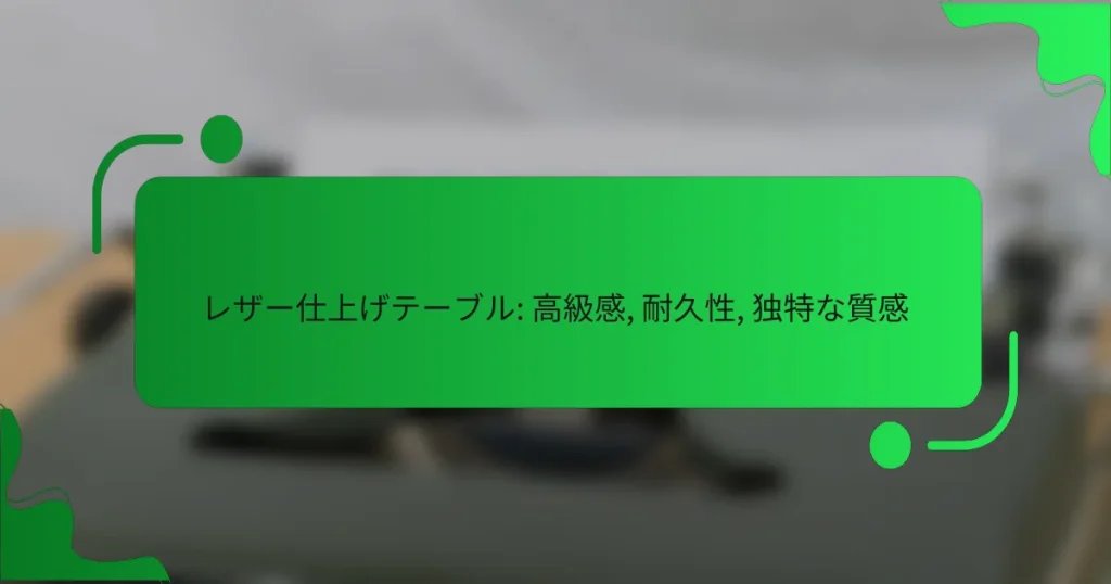 レザー仕上げテーブル: 高級感, 耐久性, 独特な質感