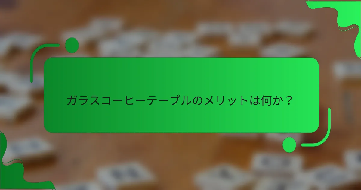 ガラスコーヒーテーブルのメリットは何か？
