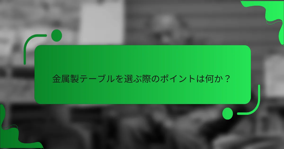 金属製テーブルを選ぶ際のポイントは何か？