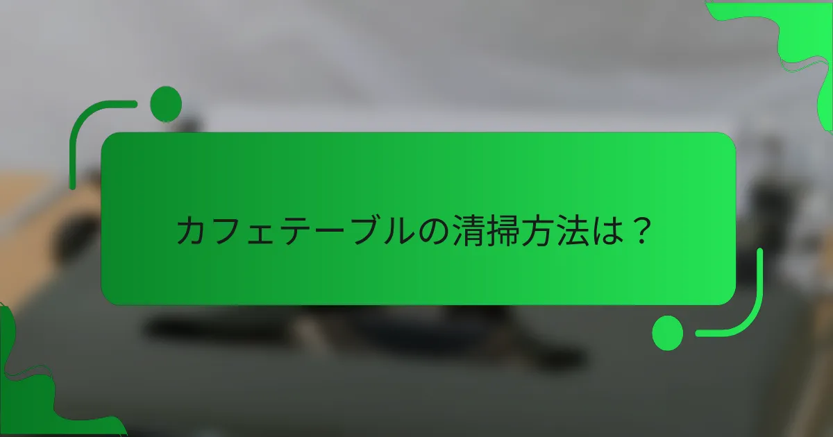 カフェテーブルの清掃方法は?