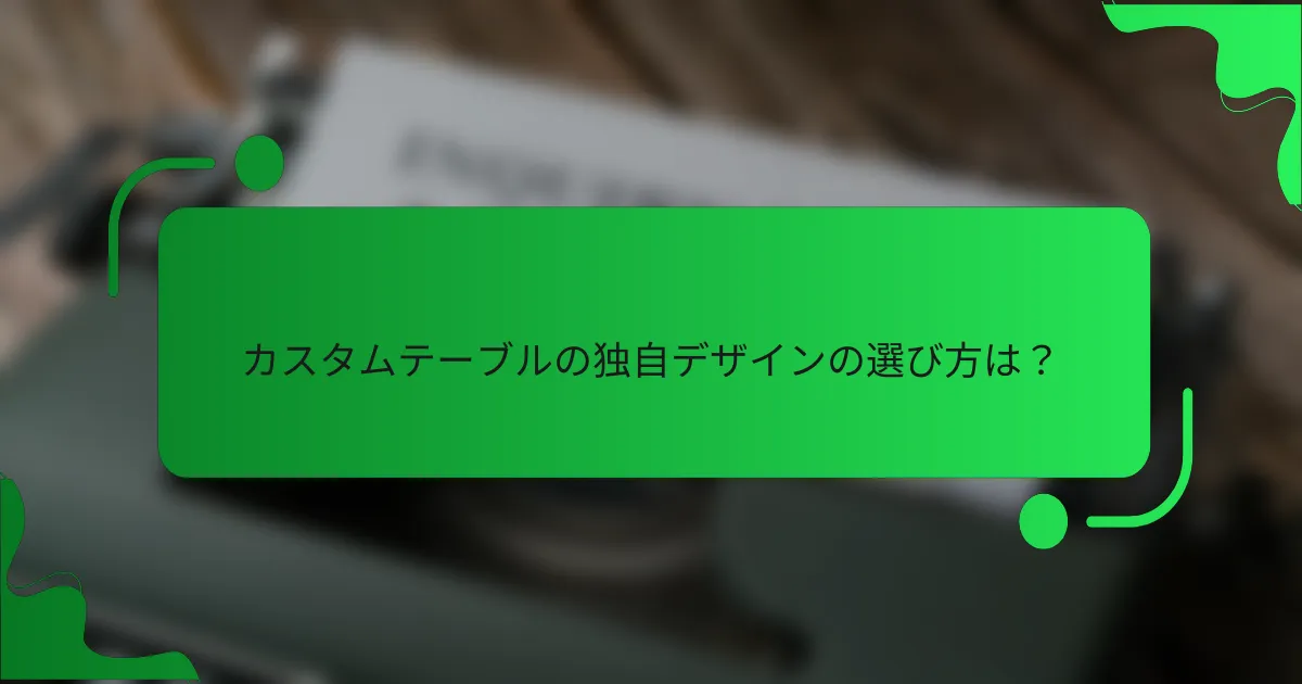 カスタムテーブルの独自デザインの選び方は？