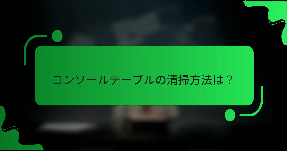 コンソールテーブルの清掃方法は？