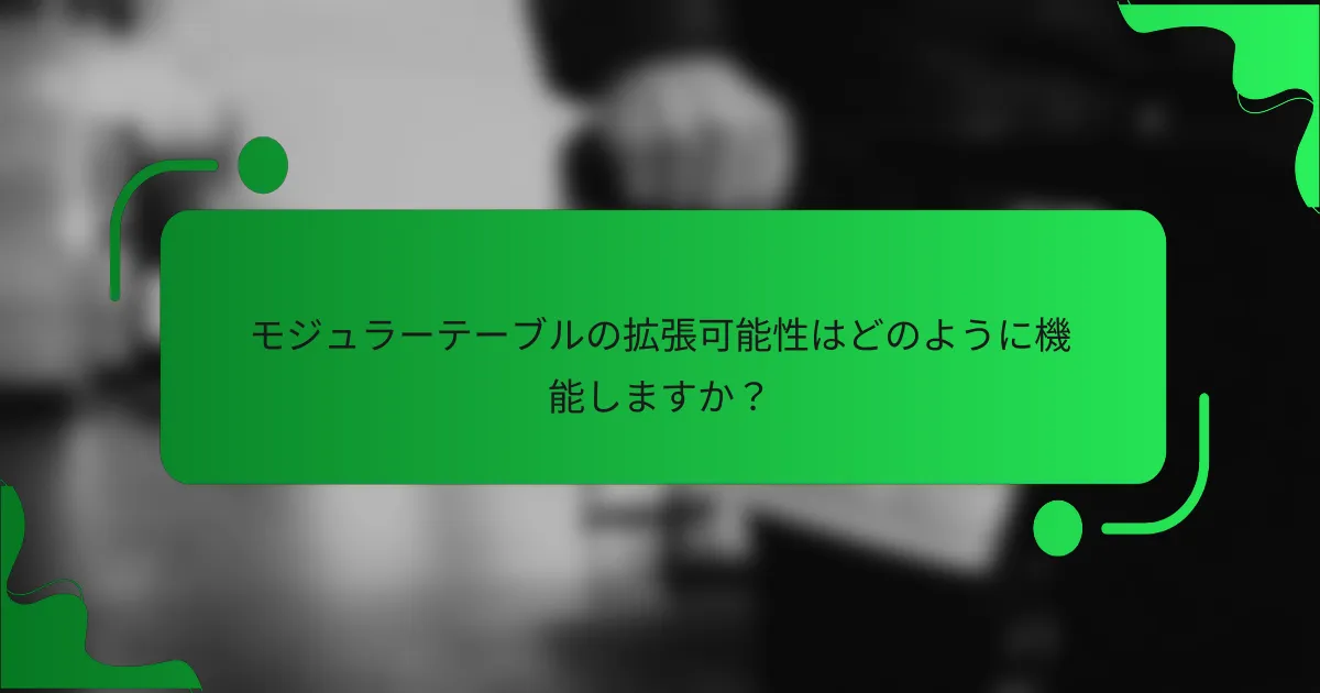モジュラーテーブルの拡張可能性はどのように機能しますか?
