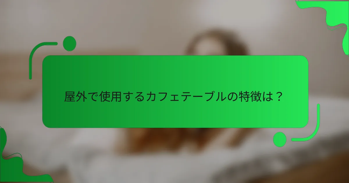 屋外で使用するカフェテーブルの特徴は？