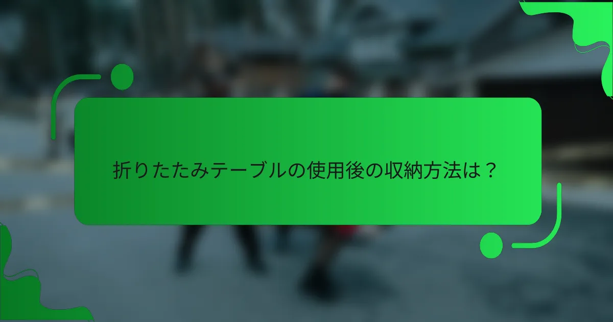 折りたたみテーブルの使用後の収納方法は？